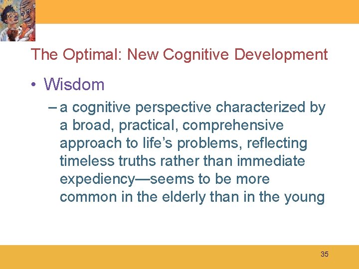 The Optimal: New Cognitive Development • Wisdom – a cognitive perspective characterized by a