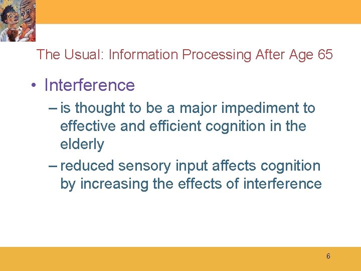 The Usual: Information Processing After Age 65 • Interference – is thought to be