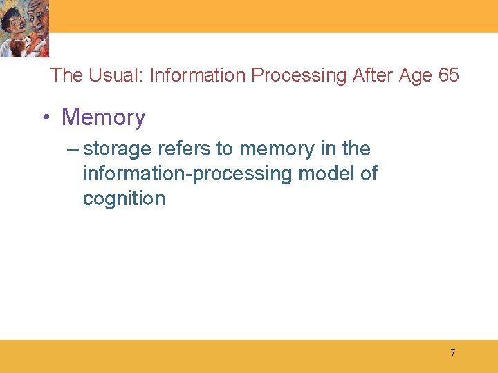 The Usual: Information Processing After Age 65 • Memory – storage refers to memory