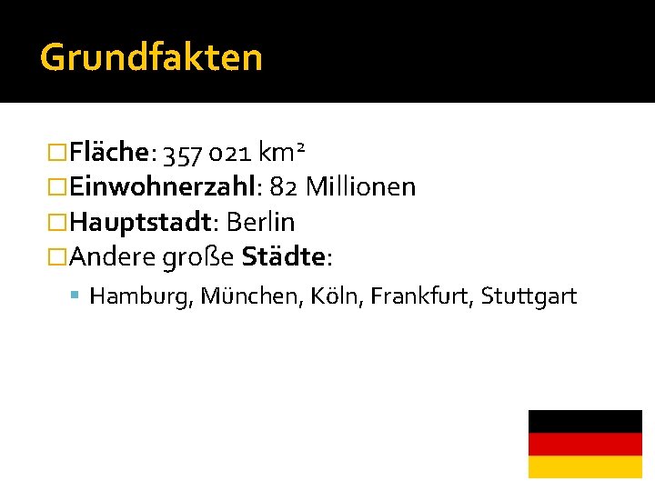 Grundfakten �Fläche: 357 021 km 2 �Einwohnerzahl: 82 Millionen �Hauptstadt: Berlin �Andere große Städte: