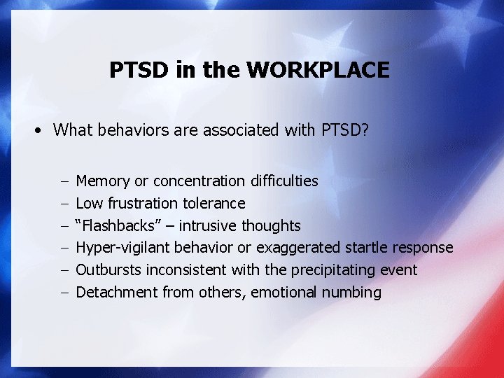 PTSD in the WORKPLACE • What behaviors are associated with PTSD? − − −