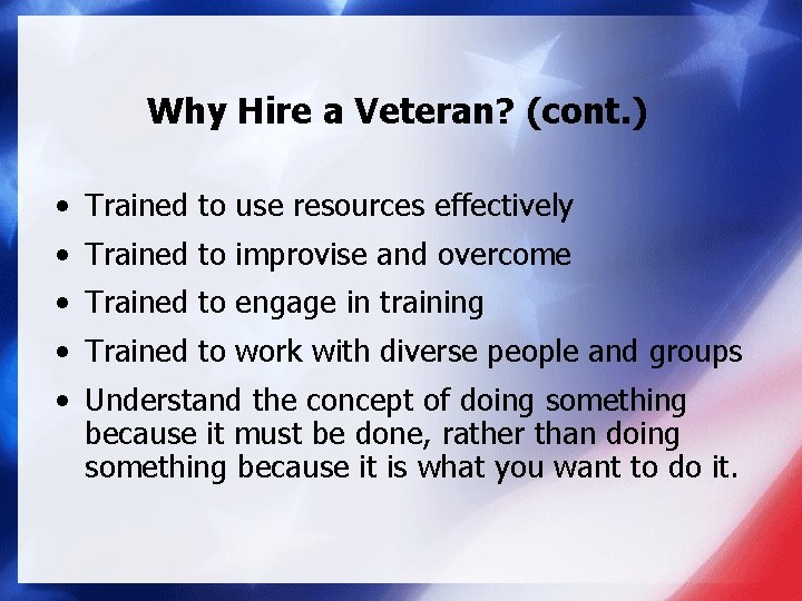 Why Hire a Veteran? (cont. ) • Trained to use resources effectively • Trained