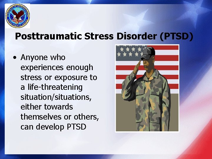 Posttraumatic Stress Disorder (PTSD) • Anyone who experiences enough stress or exposure to a