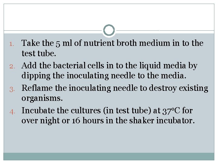 1. Take the 5 ml of nutrient broth medium in to the test tube.