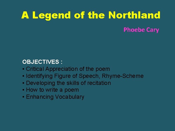 A Legend of the Northland Phoebe Cary OBJECTIVES : • Critical Appreciation of the