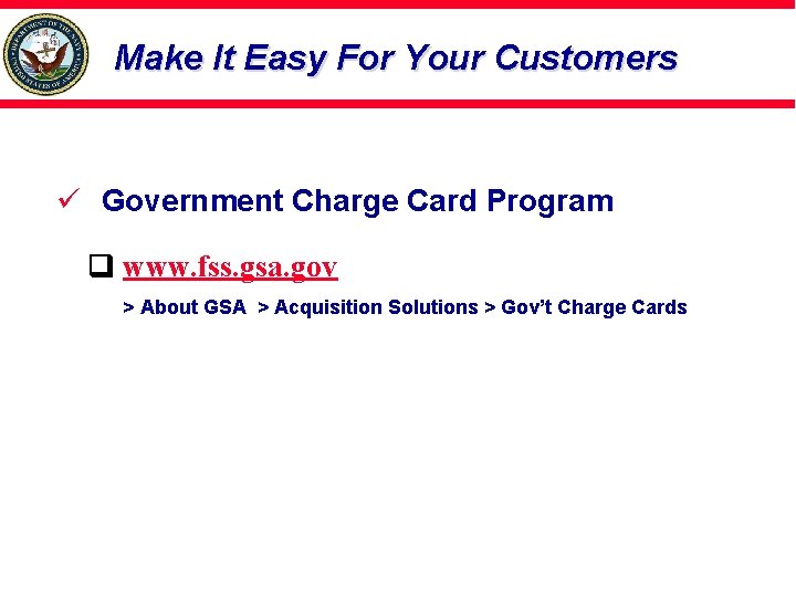 Make It Easy For Your Customers ü Government Charge Card Program www. fss. gsa.