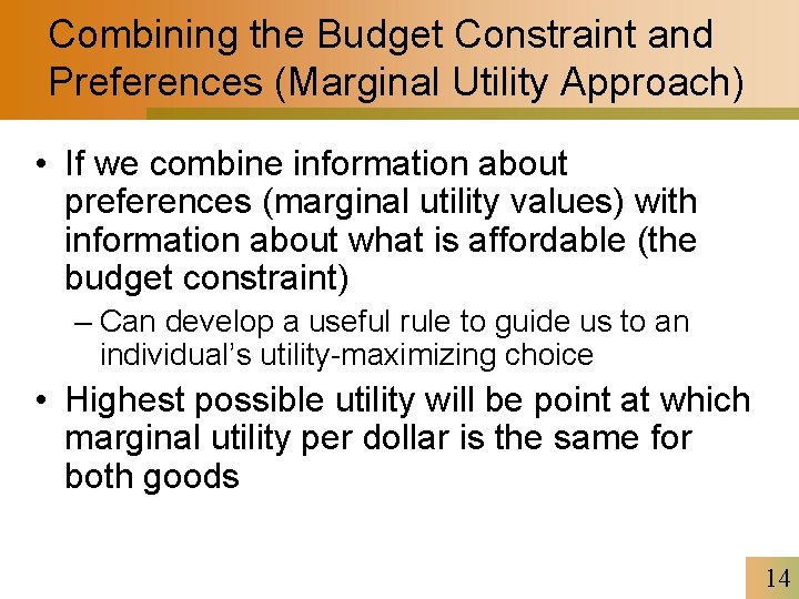 Combining the Budget Constraint and Preferences (Marginal Utility Approach) • If we combine information
