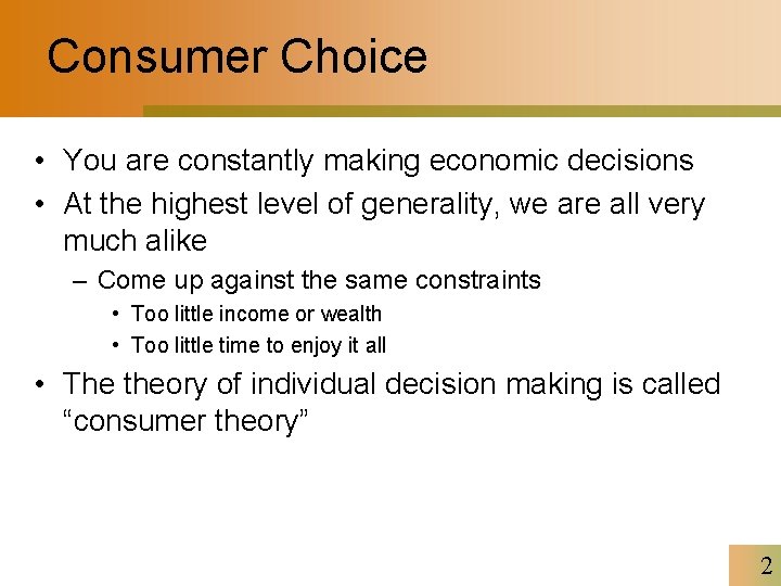 Consumer Choice • You are constantly making economic decisions • At the highest level