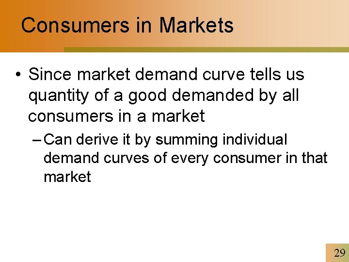 Consumers in Markets • Since market demand curve tells us quantity of a good