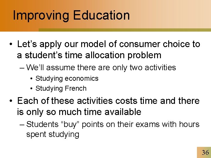 Improving Education • Let’s apply our model of consumer choice to a student’s time