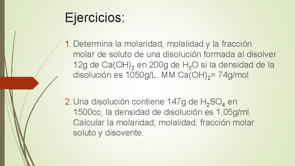 Ejercicios: 1. Determina la molaridad, molalidad y la fracción molar de soluto de una