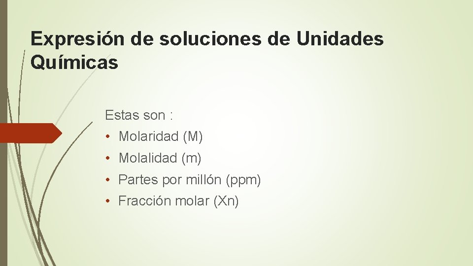 Expresión de soluciones de Unidades Químicas Estas son : • Molaridad (M) • Molalidad