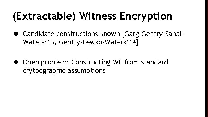 (Extractable) Witness Encryption ● Candidate constructions known [Garg-Gentry-Sahai. Waters’ 13, Gentry-Lewko-Waters’ 14] ● Open