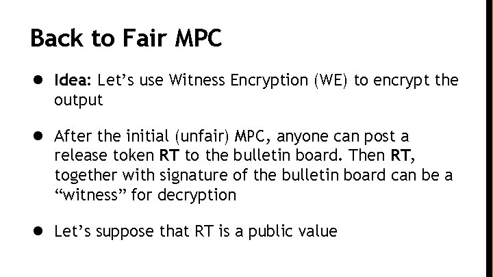 Back to Fair MPC ● Idea: Let’s use Witness Encryption (WE) to encrypt the