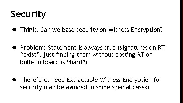 Security ● Think: Can we base security on Witness Encryption? ● Problem: Statement is