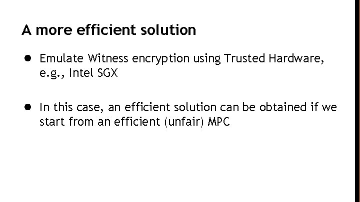 A more efficient solution ● Emulate Witness encryption using Trusted Hardware, e. g. ,