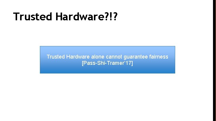 Trusted Hardware? !? Trusted Hardware alone cannot guarantee fairness [Pass-Shi-Tramer’ 17] 