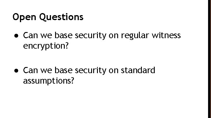 Open Questions ● Can we base security on regular witness encryption? ● Can we