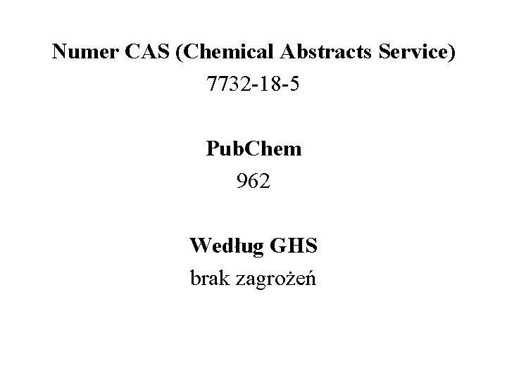 Numer CAS (Chemical Abstracts Service) 7732 -18 -5 Pub. Chem 962 Według GHS brak