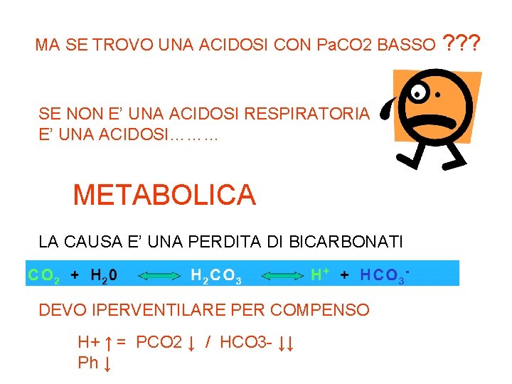 MA SE TROVO UNA ACIDOSI CON Pa. CO 2 BASSO SE NON E’ UNA