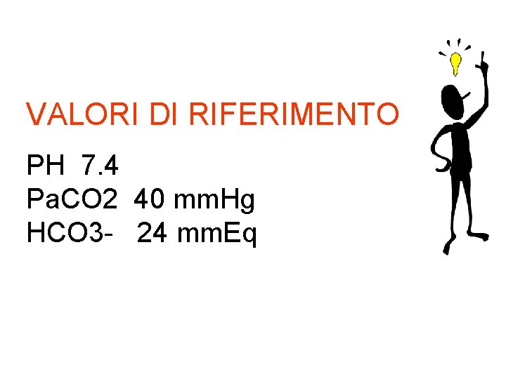 VALORI DI RIFERIMENTO PH 7. 4 Pa. CO 2 40 mm. Hg HCO 3