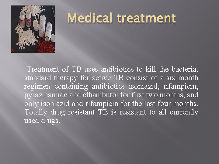 Medical treatment Treatment of TB uses antibiotics to kill the bacteria. standard therapy for