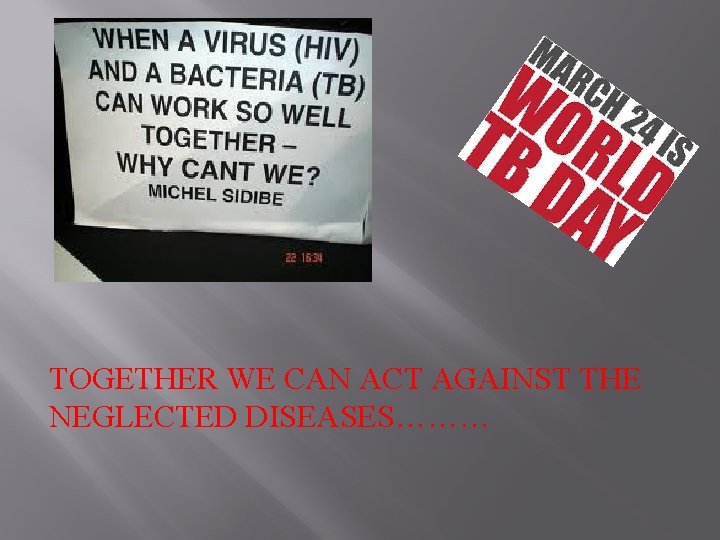 TOGETHER WE CAN ACT AGAINST THE NEGLECTED DISEASES……… 