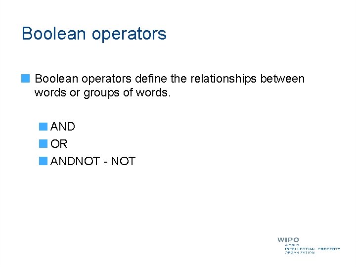 Boolean operators define the relationships between words or groups of words. AND OR ANDNOT