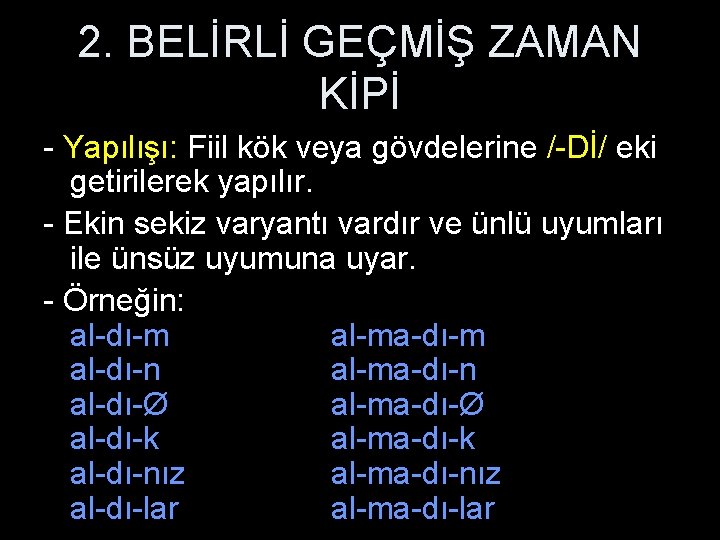 2. BELİRLİ GEÇMİŞ ZAMAN KİPİ - Yapılışı: Fiil kök veya gövdelerine /-Dİ/ eki getirilerek