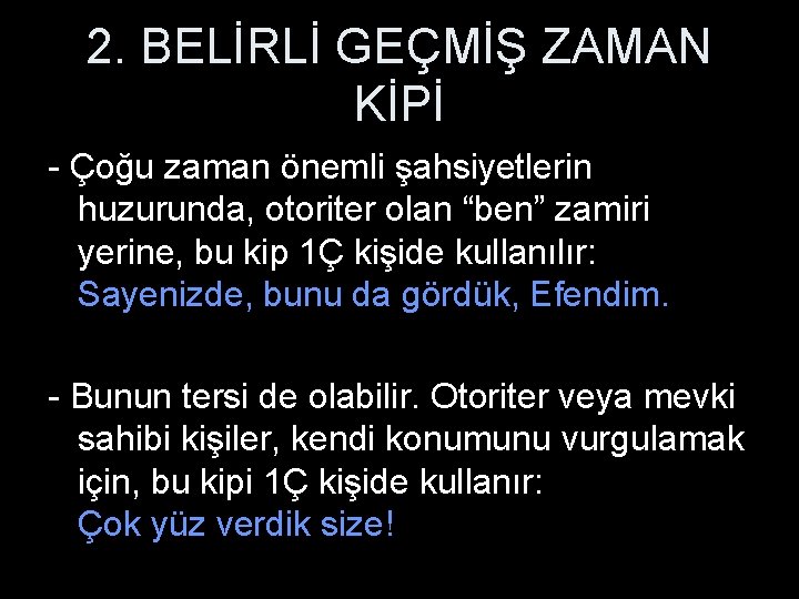 2. BELİRLİ GEÇMİŞ ZAMAN KİPİ - Çoğu zaman önemli şahsiyetlerin huzurunda, otoriter olan “ben”