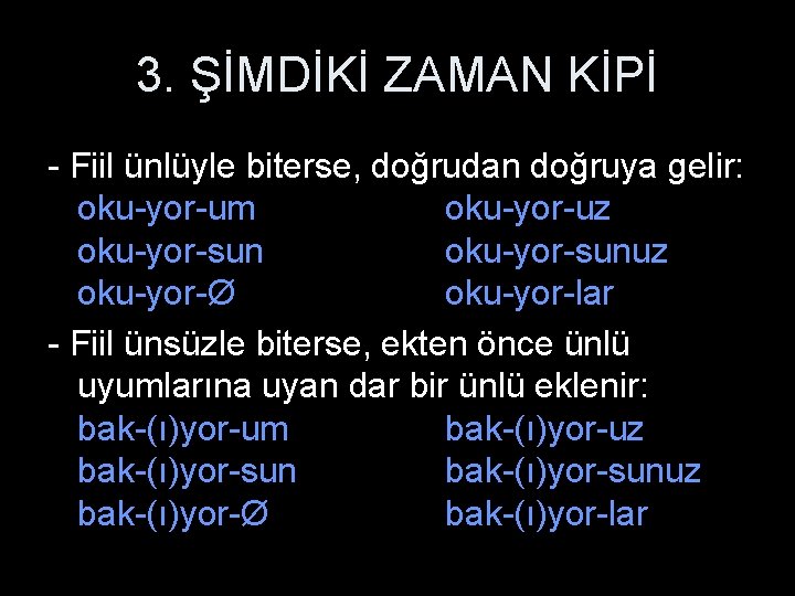 3. ŞİMDİKİ ZAMAN KİPİ - Fiil ünlüyle biterse, doğrudan doğruya gelir: oku-yor-um oku-yor-uz oku-yor-sunuz