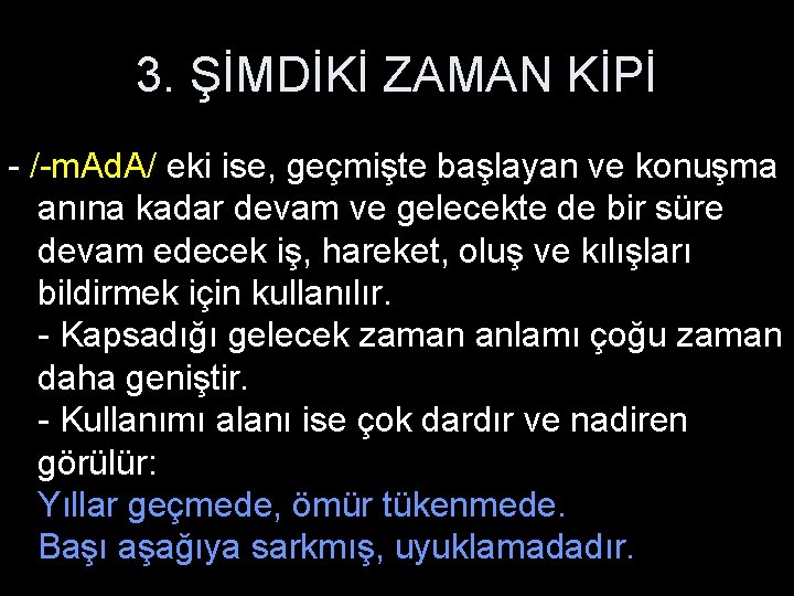 3. ŞİMDİKİ ZAMAN KİPİ - /-m. Ad. A/ eki ise, geçmişte başlayan ve konuşma