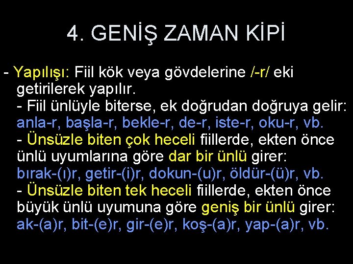 4. GENİŞ ZAMAN KİPİ - Yapılışı: Fiil kök veya gövdelerine /-r/ eki getirilerek yapılır.