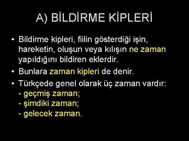 A) BİLDİRME KİPLERİ • Bildirme kipleri, fiilin gösterdiği işin, hareketin, oluşun veya kılışın ne