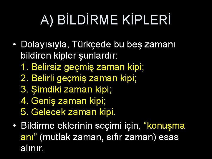 A) BİLDİRME KİPLERİ • Dolayısıyla, Türkçede bu beş zamanı bildiren kipler şunlardır: 1. Belirsiz