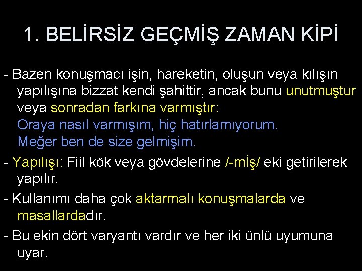 1. BELİRSİZ GEÇMİŞ ZAMAN KİPİ - Bazen konuşmacı işin, hareketin, oluşun veya kılışın yapılışına