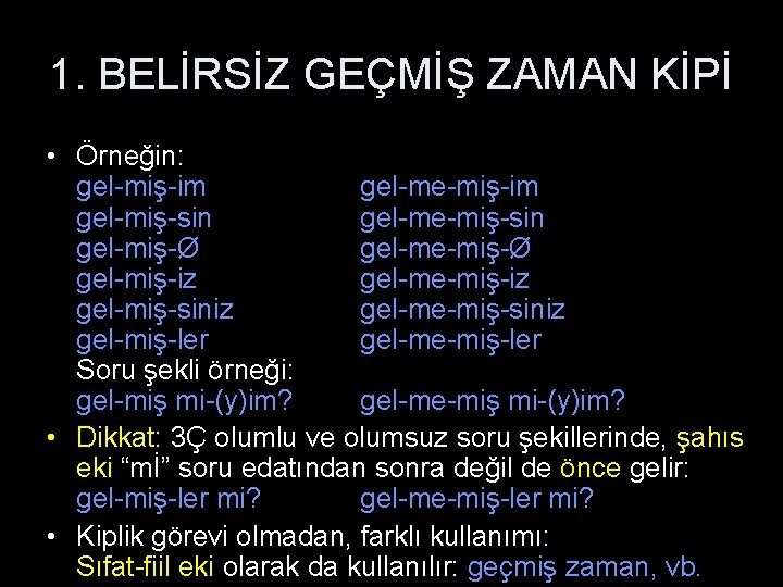 1. BELİRSİZ GEÇMİŞ ZAMAN KİPİ • Örneğin: gel-miş-im gel-me-miş-im gel-miş-sin gel-me-miş-sin gel-miş-Ø gel-me-miş-Ø gel-miş-iz
