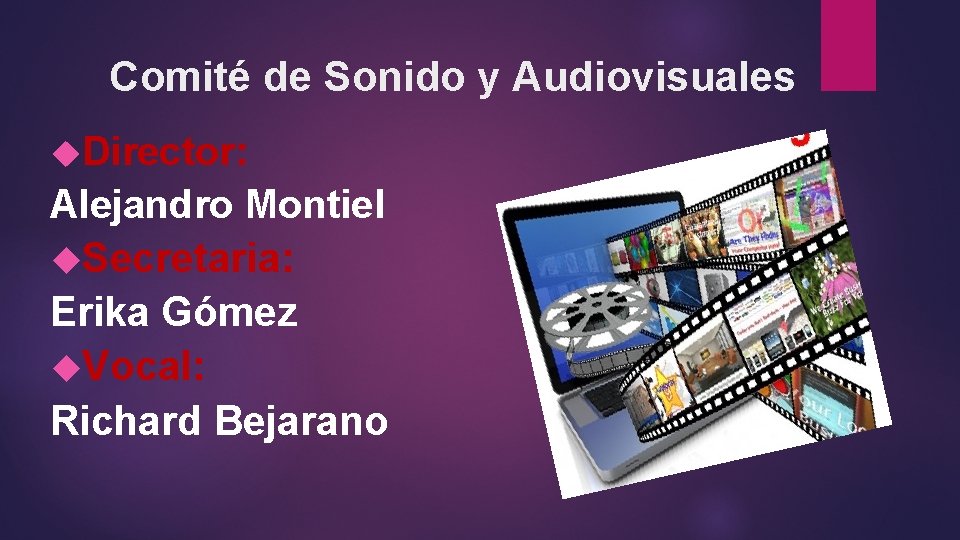 Comité de Sonido y Audiovisuales Director: Alejandro Montiel Secretaria: Erika Gómez Vocal: Richard Bejarano