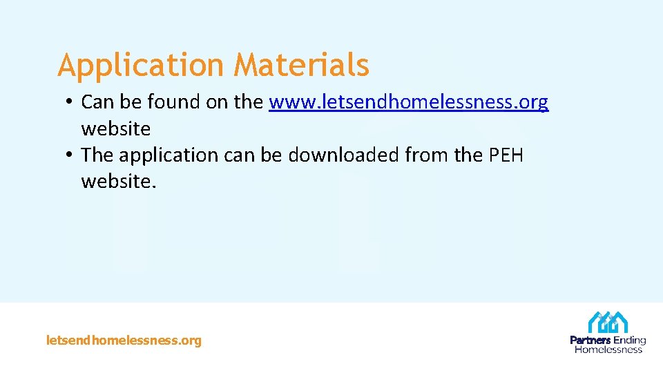 Application Materials • Can be found on the www. letsendhomelessness. org website • The