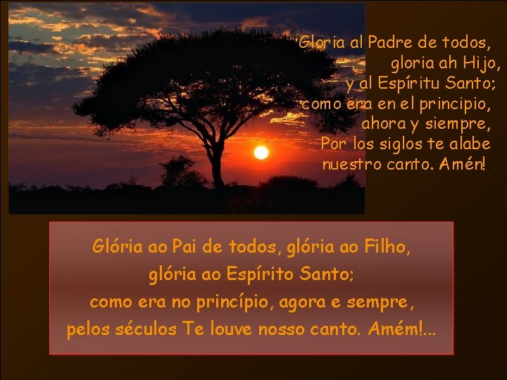 Gloria al Padre de todos, gloria ah Hijo, y al Espíritu Santo; como era