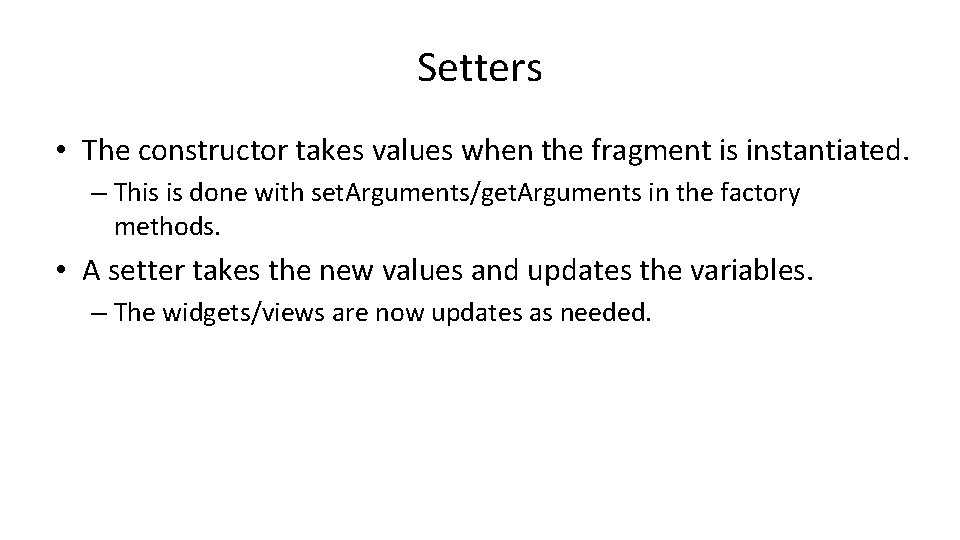 Setters • The constructor takes values when the fragment is instantiated. – This is