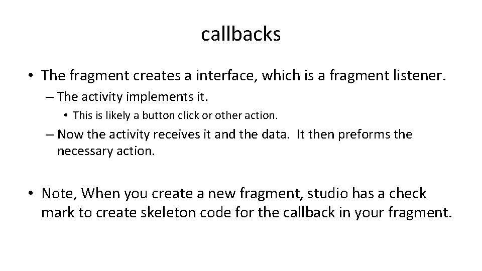 callbacks • The fragment creates a interface, which is a fragment listener. – The