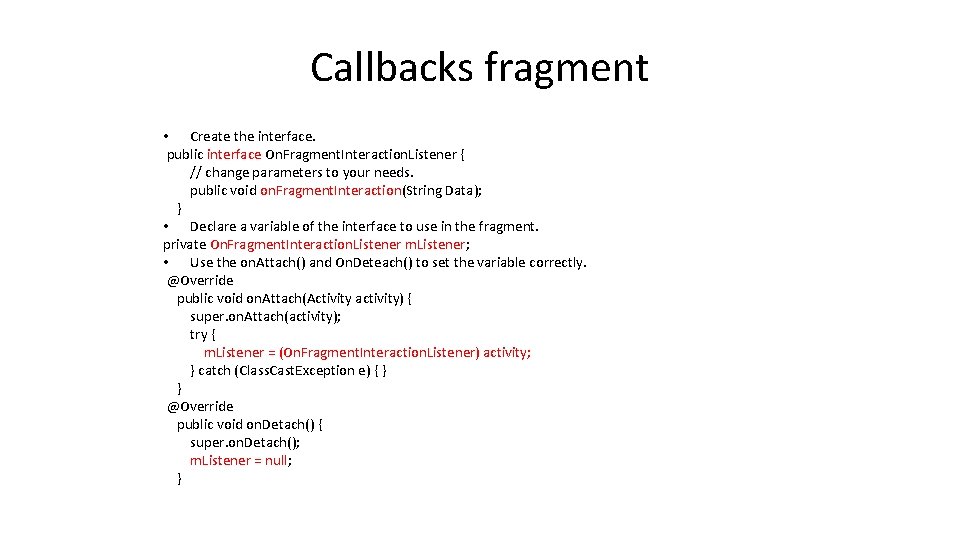 Callbacks fragment • Create the interface. public interface On. Fragment. Interaction. Listener { //