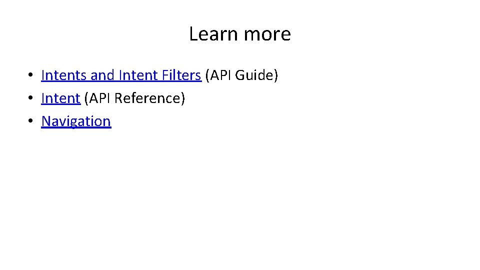 Learn more • Intents and Intent Filters (API Guide) • Intent (API Reference) •