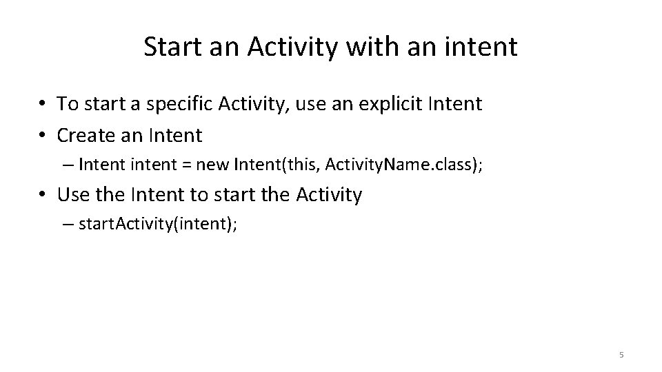 Start an Activity with an intent • To start a specific Activity, use an