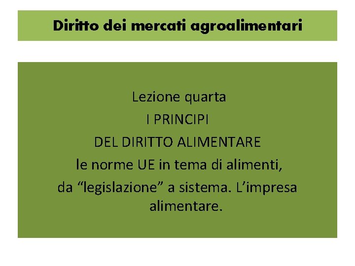 Diritto dei mercati agroalimentari Lezione quarta I PRINCIPI DEL DIRITTO ALIMENTARE le norme UE