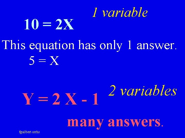 10 = 2 X 1 variable This equation has only 1 answer. 5=X Y=2