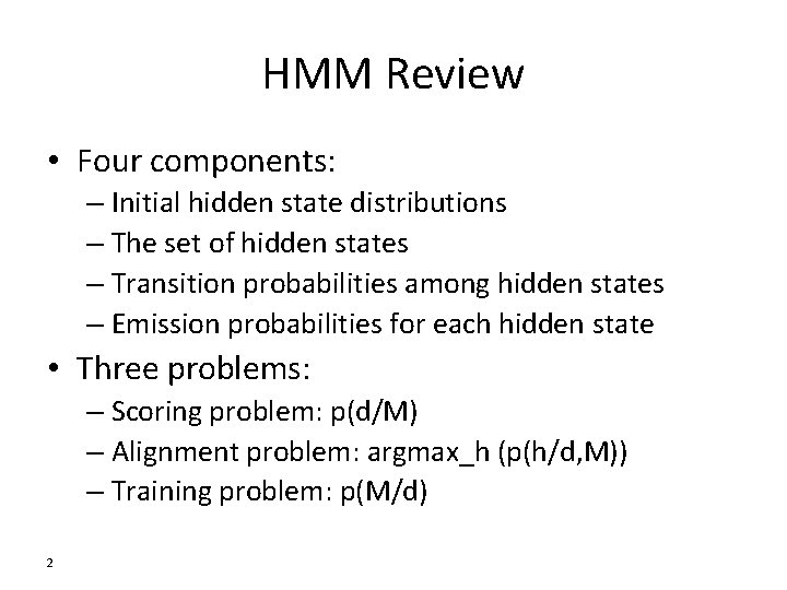 HMM Review • Four components: – Initial hidden state distributions – The set of
