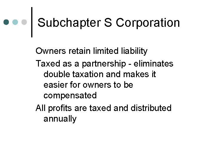 Subchapter S Corporation Owners retain limited liability Taxed as a partnership - eliminates double