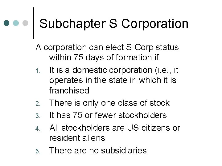 Subchapter S Corporation A corporation can elect S-Corp status within 75 days of formation